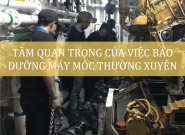 Tầm quan trọng của việc bảo dưỡng máy móc thường xuyên 