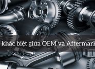Sự khác nhau giữa phụ tùng OEM và AFTERMARKET