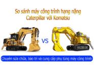 NÊN CHỌN MÁY CÔNG TRÌNH NÀO? KOMATSU HAY CATERPILLAR?